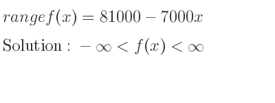 The range of f(x)=81000-7000x is -infinity <f(x)<infinity